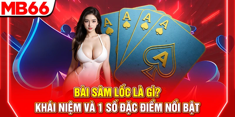 Bài Sâm Lốc Là Gì? Khái Niệm Và 1 Số Đặc Điểm Nổi Bật 6 Bài Sâm Lốc Là Gì? Khái Niệm Và 1 Số Đặc Điểm Nổi Bật