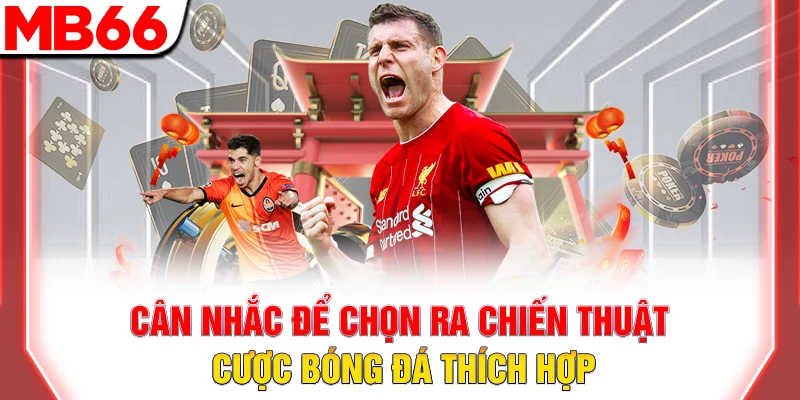 Top Chiến Thuật Cược Bóng Đá Giúp Tăng Lợi Nhuận 8 Cân nhắc để chọn ra chiến thuật cược bóng đá thích hợp