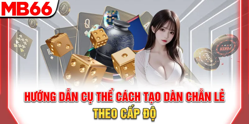Dàn Chẵn Lẻ Tối Ưu - Bí Quyết Tăng Cơ Hội Thắng 2025 9 Hướng dẫn cụ thể cách tạo dàn theo cấp độ cho tân binh
