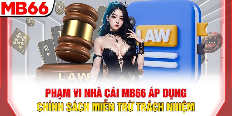 Miễn Trừ Trách Nhiệm MB66 - Quy Định Quan Trọng 7 Phạm vi nhà cái MB66 áp dụng chính sách miễn trừ trách nhiệm