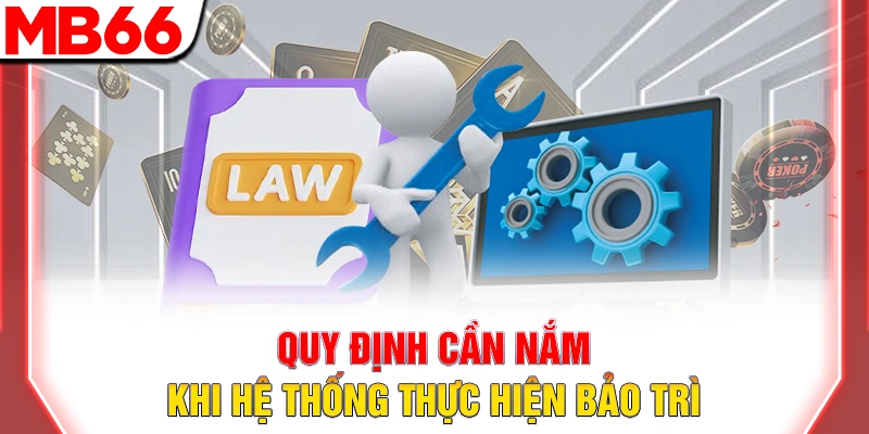 Miễn Trừ Trách Nhiệm MB66 - Quy Định Quan Trọng 8 Quy định cần nắm khi hệ thống thực hiện bảo trì