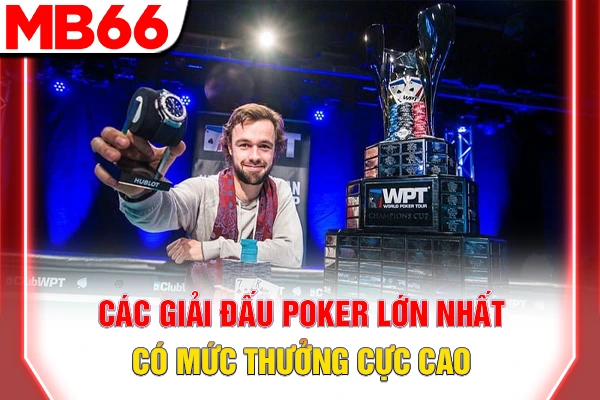 Các giải đấu Poker lớn nhất có mức thưởng cực cao