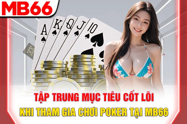 Tập trung mục tiêu cốt lõi khi tham gia chơi Poker tại MB66