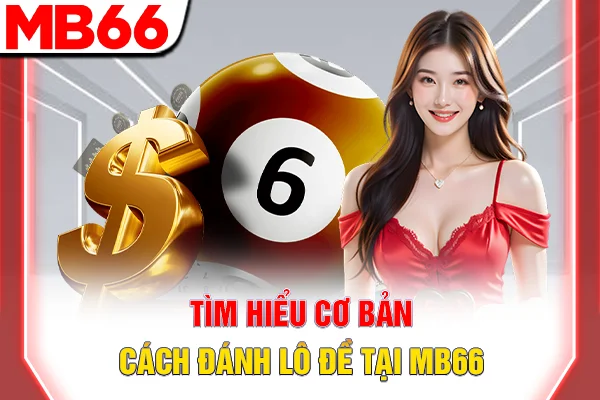 Cách Đánh Lô Đề - 3 Chiến Thuật Hiệu Quả Nhất 2025 5 Tìm hiểu cơ bản cách đánh lô đề tại MB66