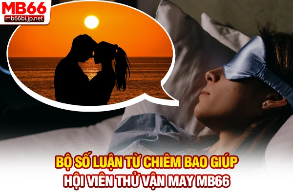 Bộ số luận từ chiêm bao giúp hội viên thử vận may MB66