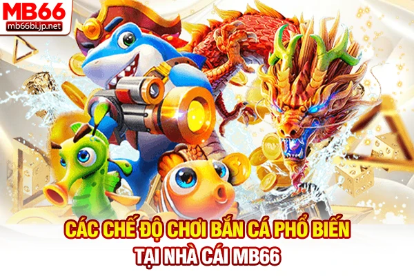 Các chế độ chơi bắn cá phổ biến tại nhà cái MB66