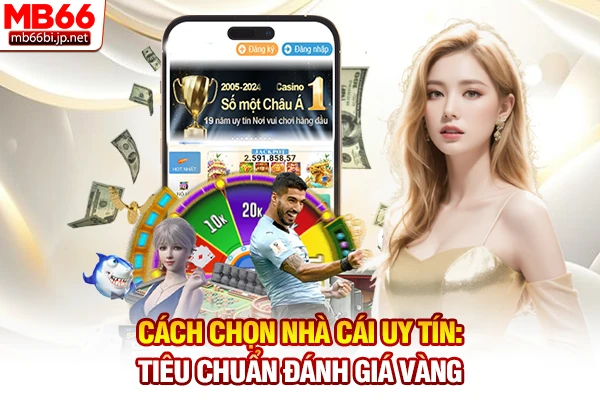 Cách Chọn Nhà Cái Uy Tín: Tiêu Chuẩn Đánh Giá Vàng