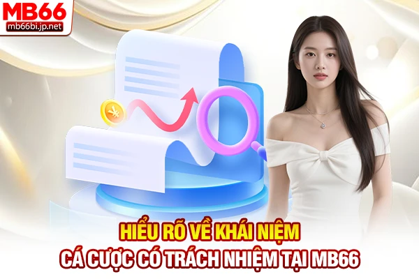 Hiểu rõ về khái niệm cá cược có trách nhiệm tại MB66 
