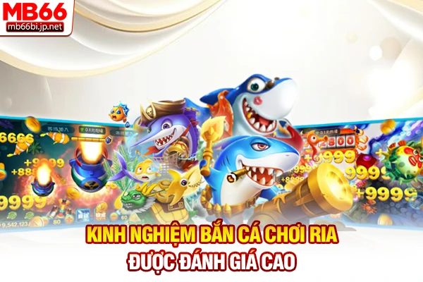 Kinh nghiệm bắn cá chơi ria được đánh giá cao