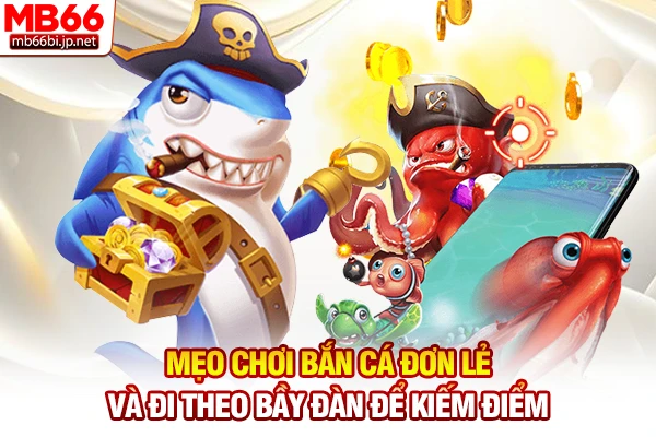 Mẹo chơi bắn cá đơn lẻ và đi theo bầy đàn để kiếm điểm