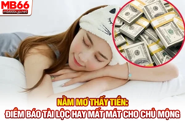 Nằm Mơ Thấy Tiền: Điềm Báo Tài Lộc Hay Mất Mát Cho Chủ Mộng