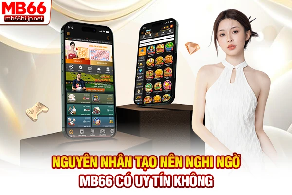Nguyên nhân tạo nên nghi ngờ MB66 có uy tín không