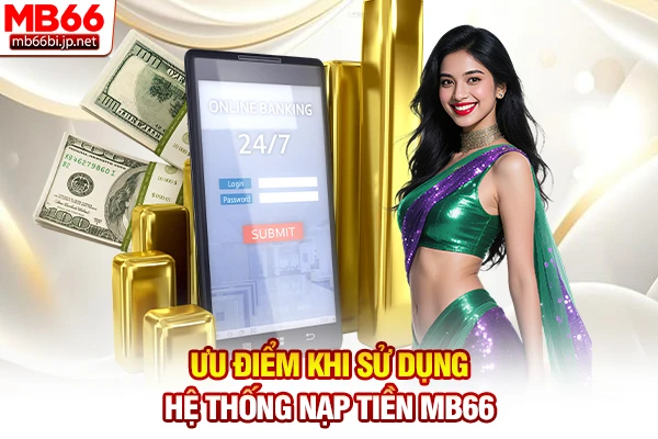 Ưu điểm khi sử dụng hệ thống nạp tiền MB66